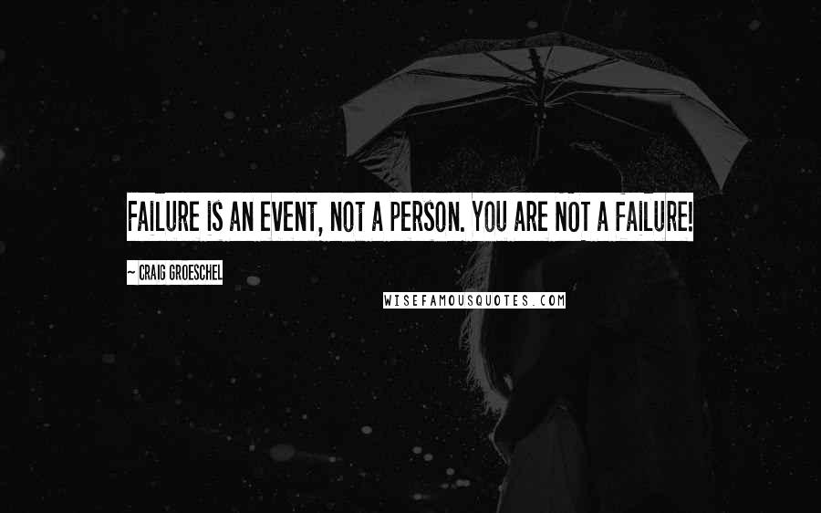 Craig Groeschel Quotes: Failure is an event, not a person. You are NOT a failure!