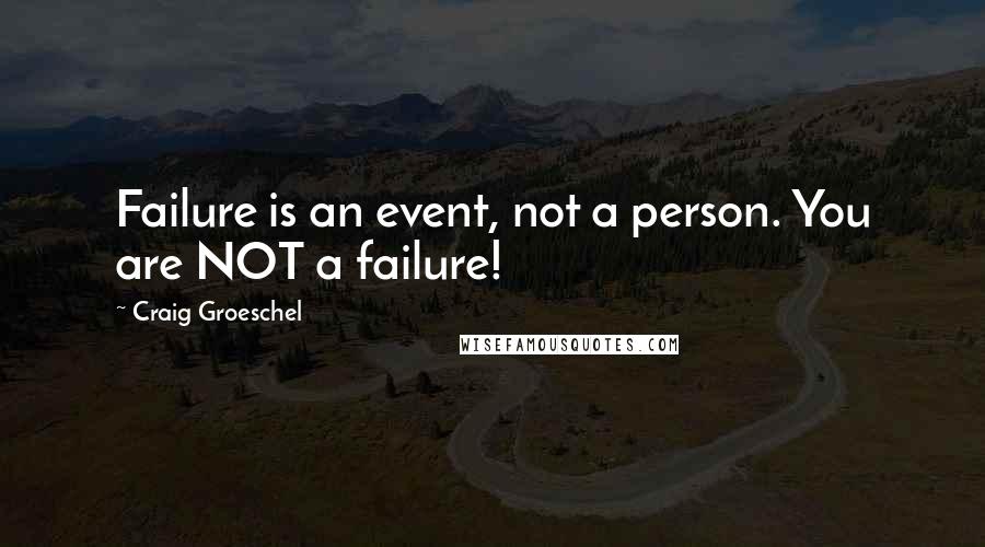 Craig Groeschel Quotes: Failure is an event, not a person. You are NOT a failure!