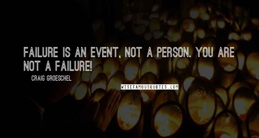 Craig Groeschel Quotes: Failure is an event, not a person. You are NOT a failure!