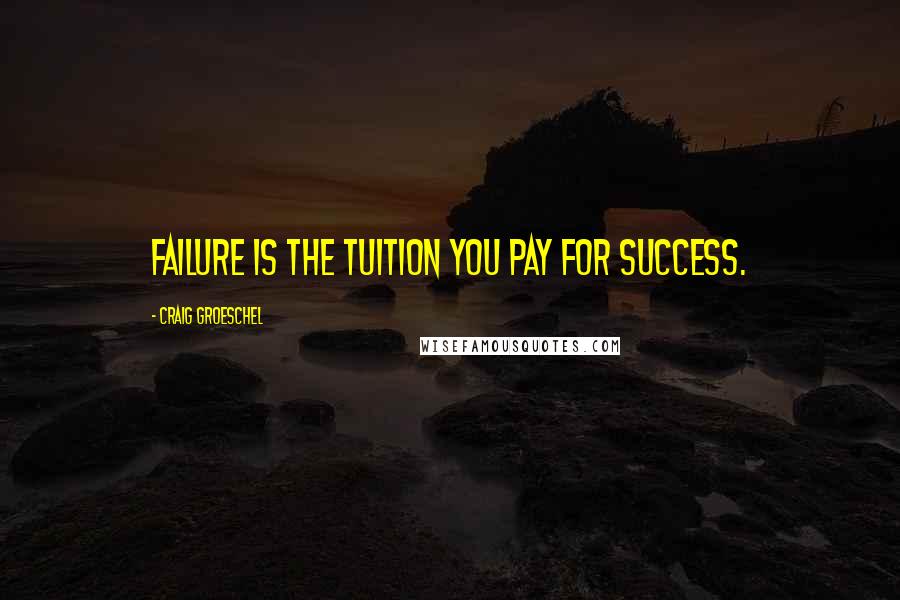 Craig Groeschel Quotes: Failure is the tuition you pay for success.