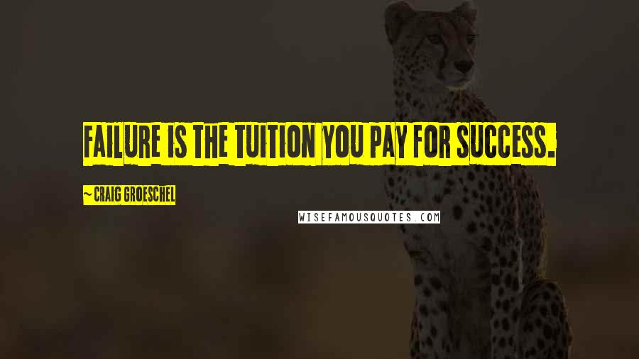 Craig Groeschel Quotes: Failure is the tuition you pay for success.