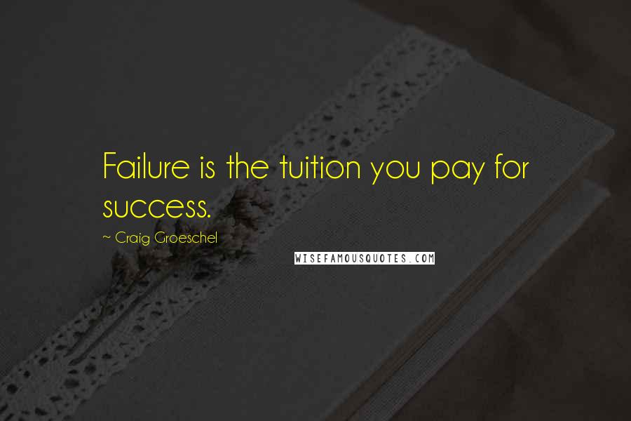 Craig Groeschel Quotes: Failure is the tuition you pay for success.