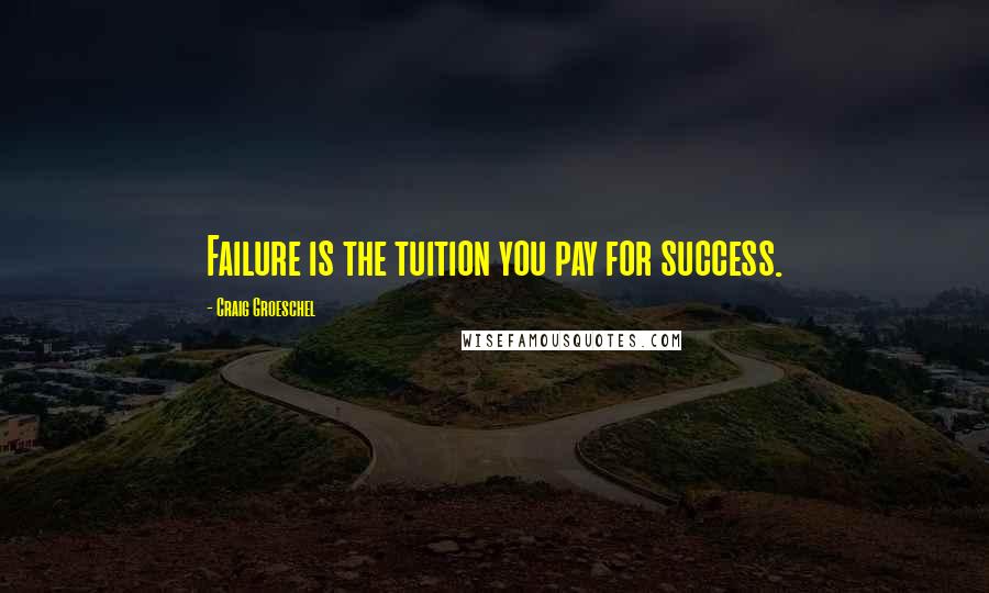 Craig Groeschel Quotes: Failure is the tuition you pay for success.