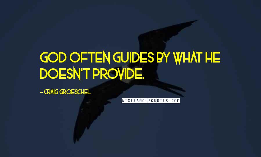 Craig Groeschel Quotes: God often guides by what He doesn't provide.