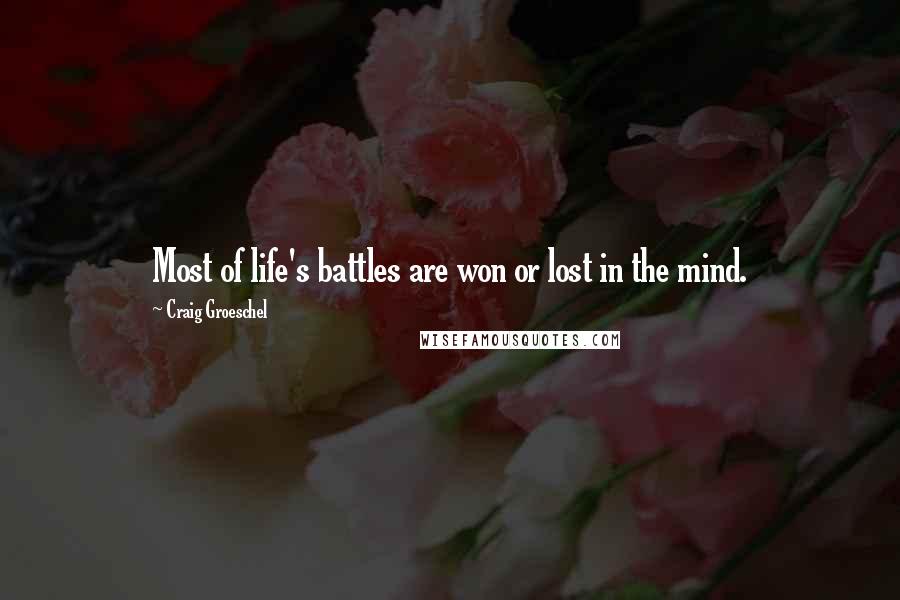 Craig Groeschel Quotes: Most of life's battles are won or lost in the mind.