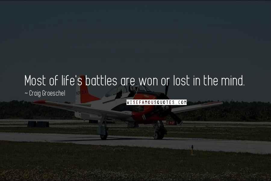 Craig Groeschel Quotes: Most of life's battles are won or lost in the mind.