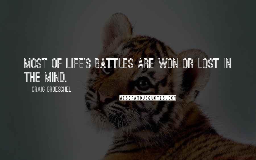 Craig Groeschel Quotes: Most of life's battles are won or lost in the mind.