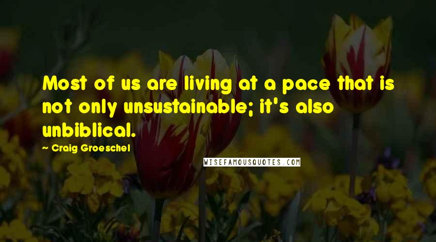 Craig Groeschel Quotes: Most of us are living at a pace that is not only unsustainable; it's also unbiblical.