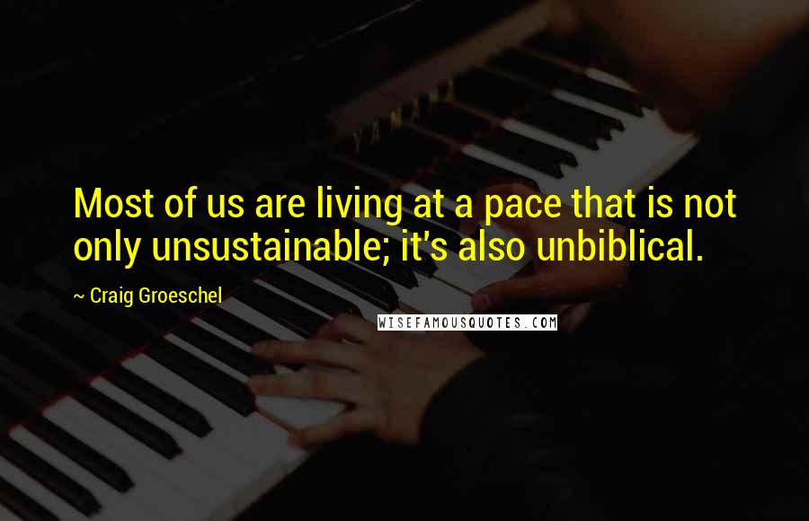 Craig Groeschel Quotes: Most of us are living at a pace that is not only unsustainable; it's also unbiblical.