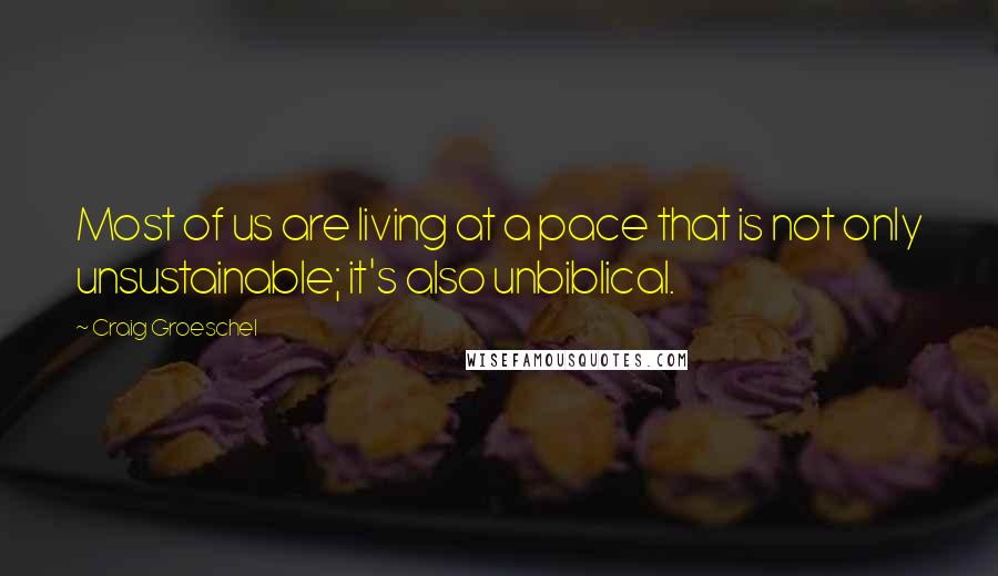 Craig Groeschel Quotes: Most of us are living at a pace that is not only unsustainable; it's also unbiblical.