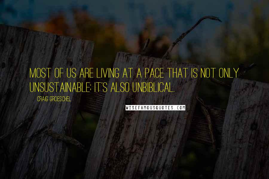 Craig Groeschel Quotes: Most of us are living at a pace that is not only unsustainable; it's also unbiblical.