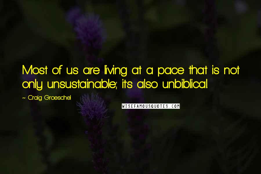 Craig Groeschel Quotes: Most of us are living at a pace that is not only unsustainable; it's also unbiblical.