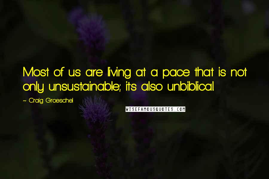 Craig Groeschel Quotes: Most of us are living at a pace that is not only unsustainable; it's also unbiblical.