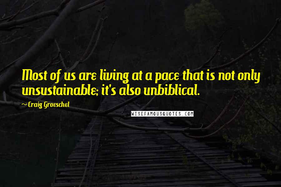 Craig Groeschel Quotes: Most of us are living at a pace that is not only unsustainable; it's also unbiblical.