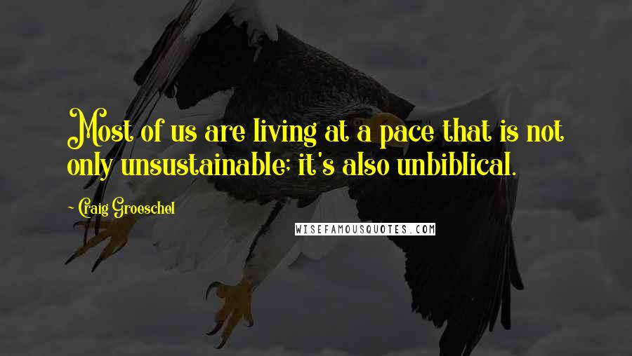 Craig Groeschel Quotes: Most of us are living at a pace that is not only unsustainable; it's also unbiblical.