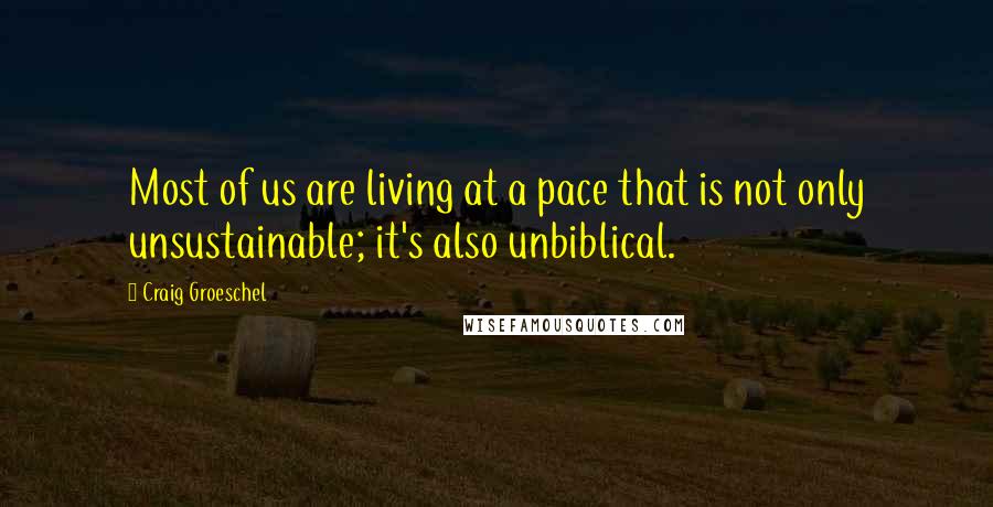 Craig Groeschel Quotes: Most of us are living at a pace that is not only unsustainable; it's also unbiblical.