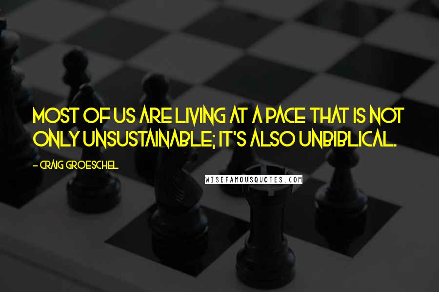 Craig Groeschel Quotes: Most of us are living at a pace that is not only unsustainable; it's also unbiblical.