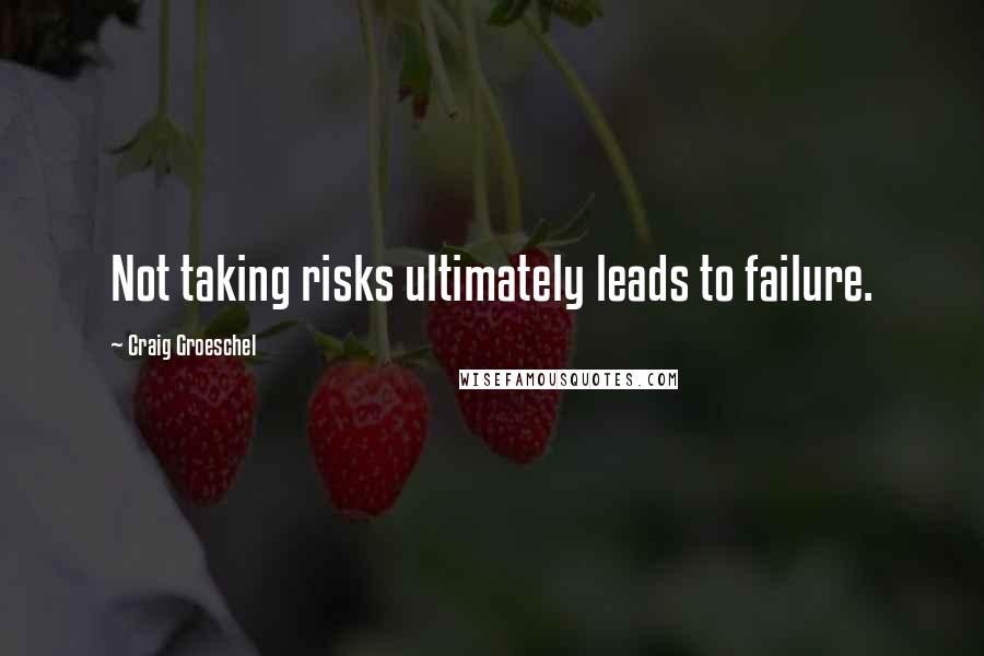 Craig Groeschel Quotes: Not taking risks ultimately leads to failure.