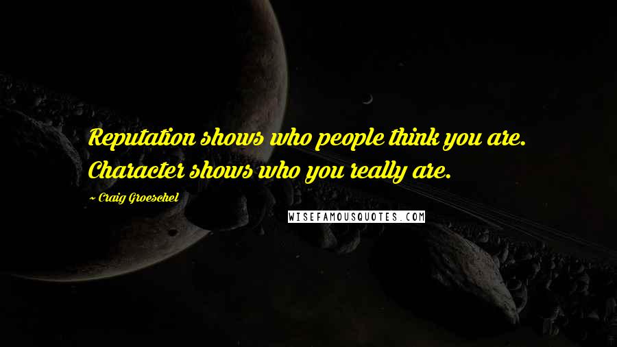 Craig Groeschel Quotes: Reputation shows who people think you are. Character shows who you really are.