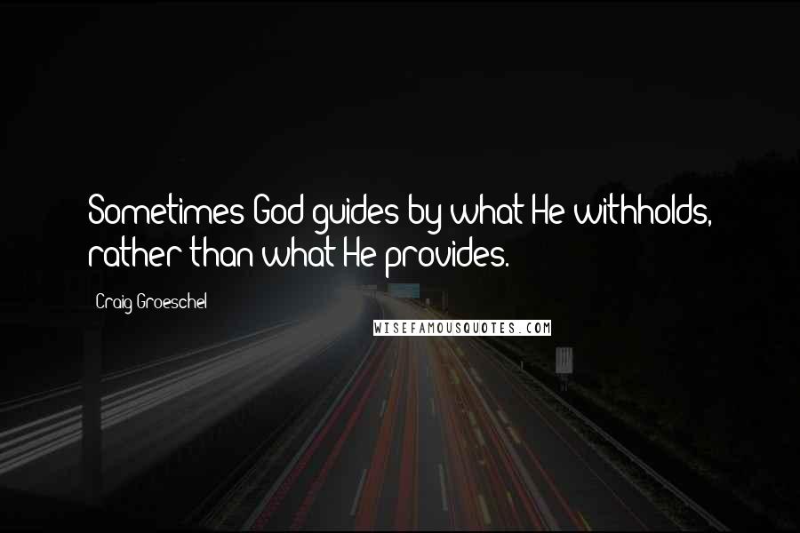 Craig Groeschel Quotes: Sometimes God guides by what He withholds, rather than what He provides.