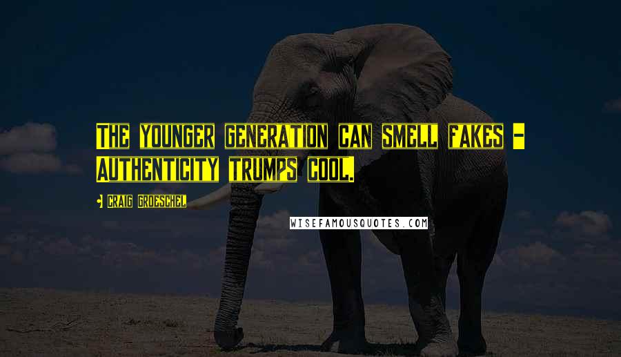 Craig Groeschel Quotes: The younger generation can smell fakes - Authenticity trumps cool.