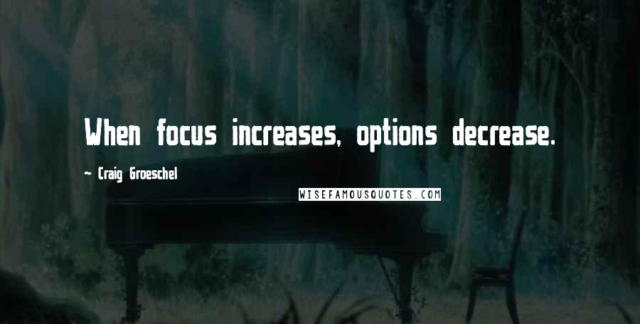 Craig Groeschel Quotes: When focus increases, options decrease.