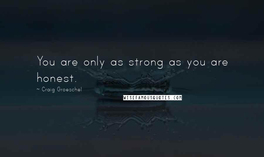 Craig Groeschel Quotes: You are only as strong as you are honest.