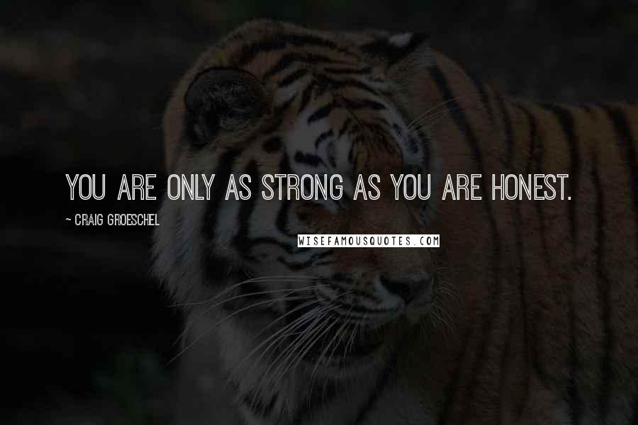 Craig Groeschel Quotes: You are only as strong as you are honest.