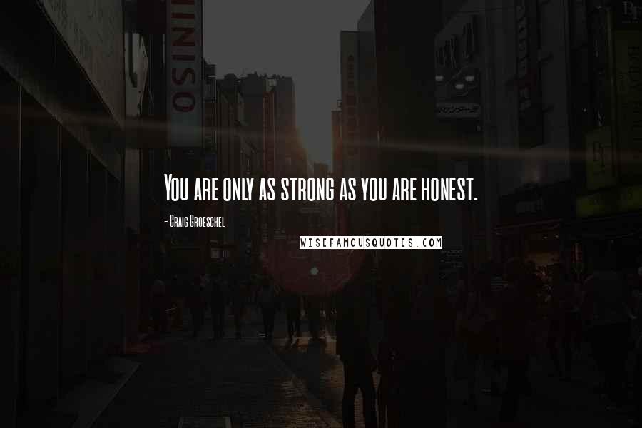 Craig Groeschel Quotes: You are only as strong as you are honest.