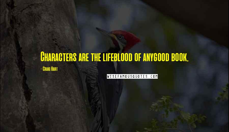 Craig Hart Quotes: Characters are the lifeblood of anygood book.