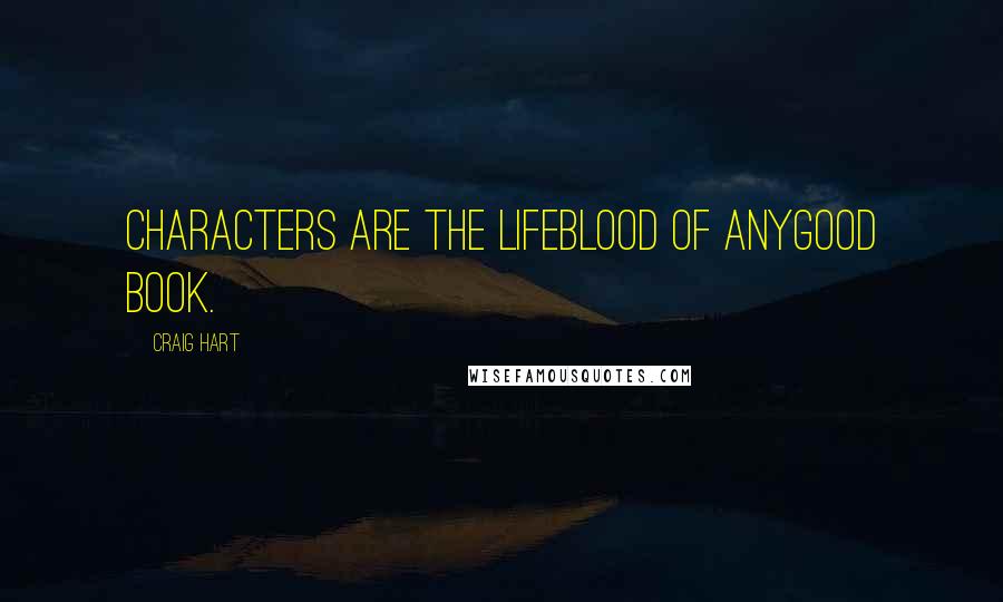 Craig Hart Quotes: Characters are the lifeblood of anygood book.