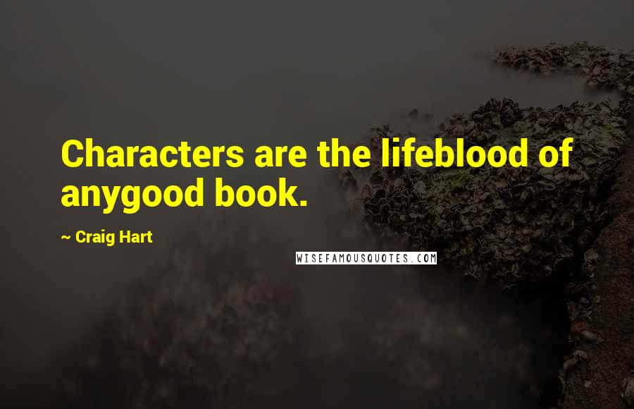 Craig Hart Quotes: Characters are the lifeblood of anygood book.