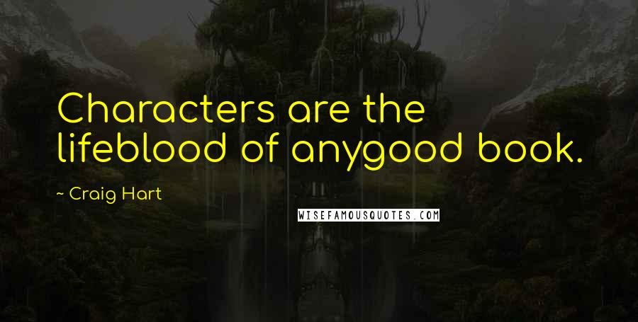 Craig Hart Quotes: Characters are the lifeblood of anygood book.