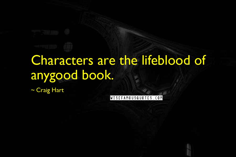 Craig Hart Quotes: Characters are the lifeblood of anygood book.