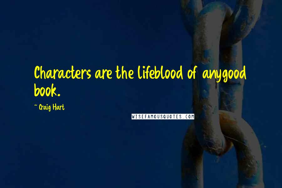 Craig Hart Quotes: Characters are the lifeblood of anygood book.