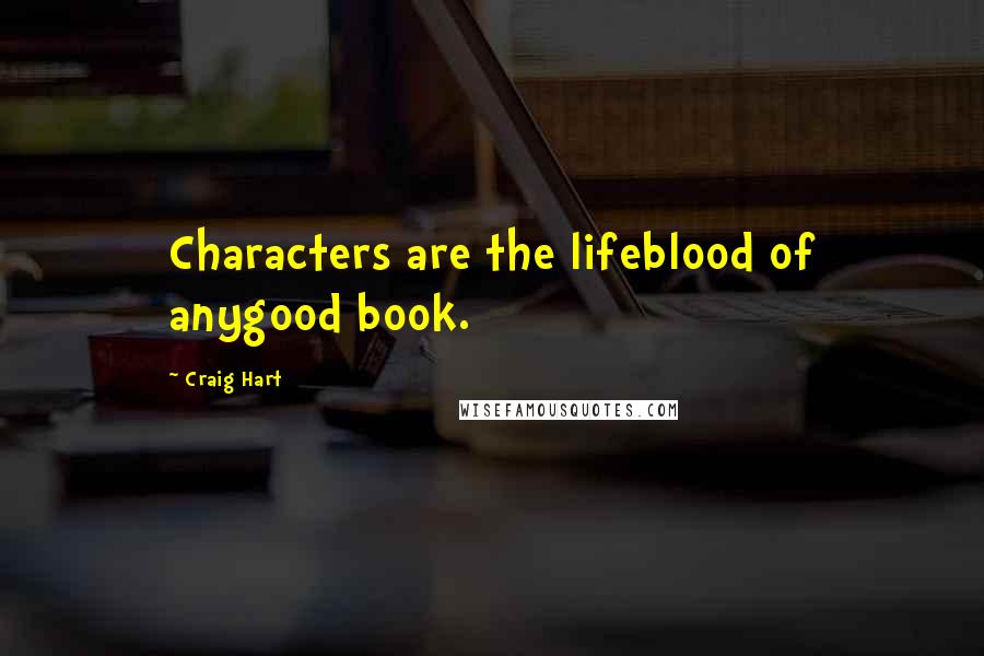 Craig Hart Quotes: Characters are the lifeblood of anygood book.