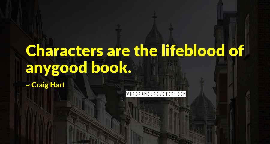 Craig Hart Quotes: Characters are the lifeblood of anygood book.