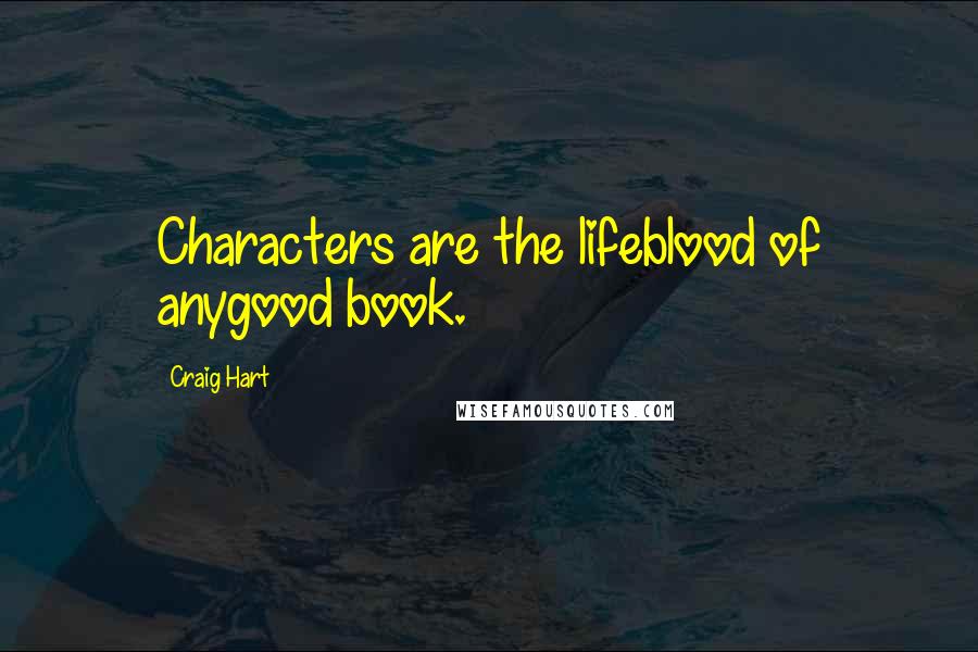 Craig Hart Quotes: Characters are the lifeblood of anygood book.