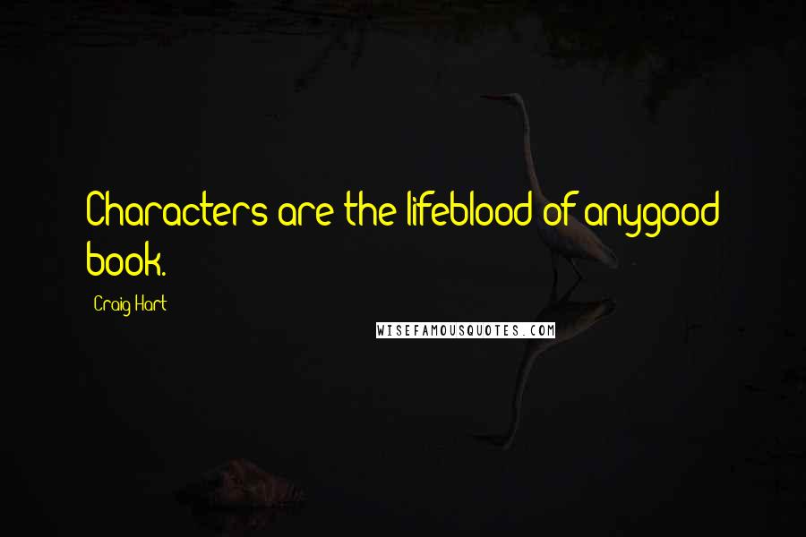 Craig Hart Quotes: Characters are the lifeblood of anygood book.