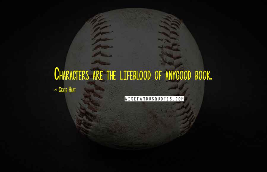 Craig Hart Quotes: Characters are the lifeblood of anygood book.