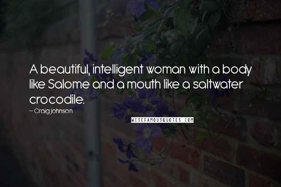 Craig Johnson Quotes: A beautiful, intelligent woman with a body like Salome and a mouth like a saltwater crocodile.