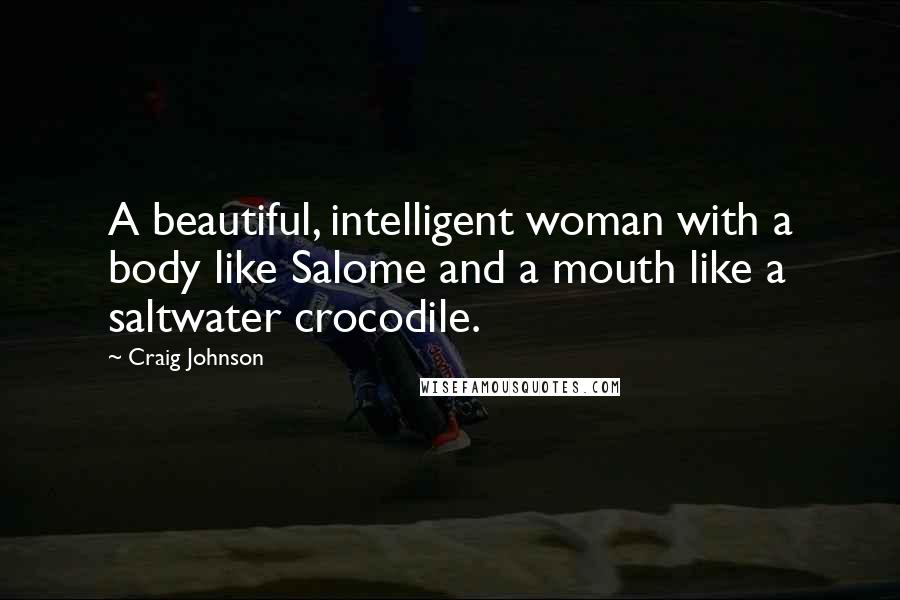 Craig Johnson Quotes: A beautiful, intelligent woman with a body like Salome and a mouth like a saltwater crocodile.
