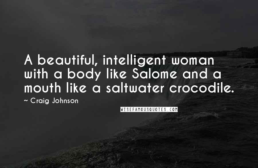 Craig Johnson Quotes: A beautiful, intelligent woman with a body like Salome and a mouth like a saltwater crocodile.