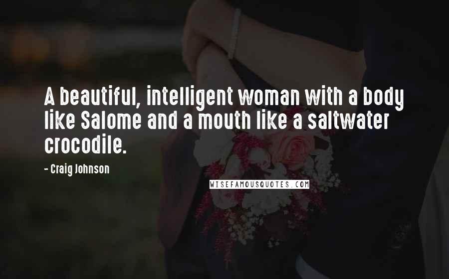 Craig Johnson Quotes: A beautiful, intelligent woman with a body like Salome and a mouth like a saltwater crocodile.