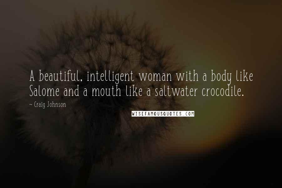 Craig Johnson Quotes: A beautiful, intelligent woman with a body like Salome and a mouth like a saltwater crocodile.