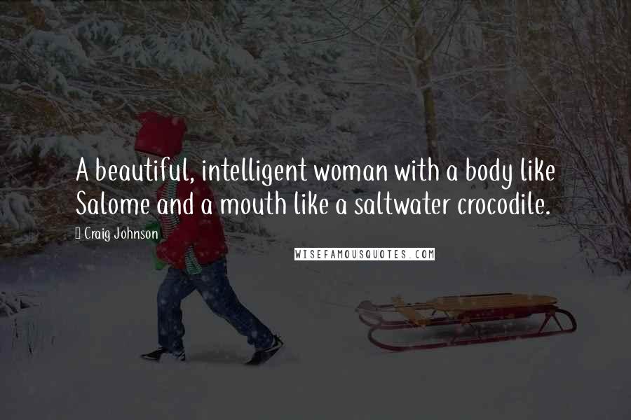 Craig Johnson Quotes: A beautiful, intelligent woman with a body like Salome and a mouth like a saltwater crocodile.