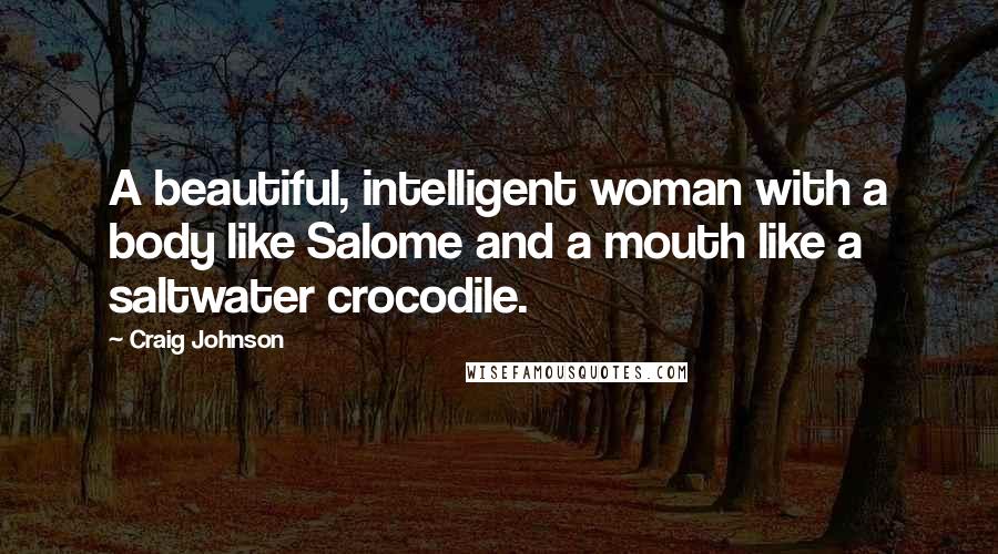 Craig Johnson Quotes: A beautiful, intelligent woman with a body like Salome and a mouth like a saltwater crocodile.