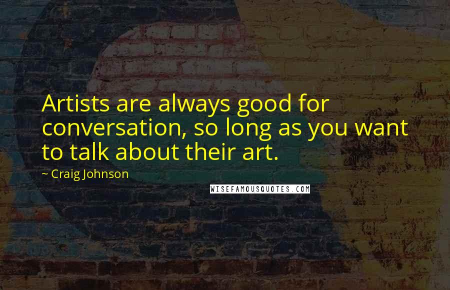 Craig Johnson Quotes: Artists are always good for conversation, so long as you want to talk about their art.