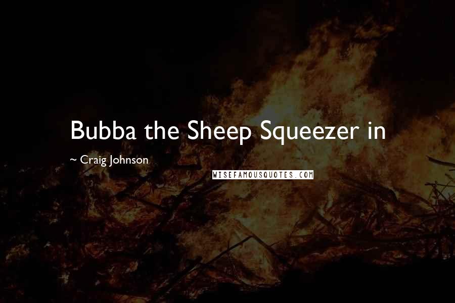Craig Johnson Quotes: Bubba the Sheep Squeezer in