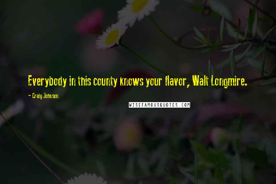 Craig Johnson Quotes: Everybody in this county knows your flavor, Walt Longmire.